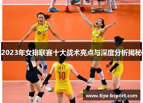 2023年女排联赛十大战术亮点与深度分析揭秘 2023年女排联赛十大战术亮点与深度分析揭秘