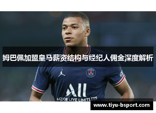 姆巴佩加盟皇马薪资结构与经纪人佣金深度解析