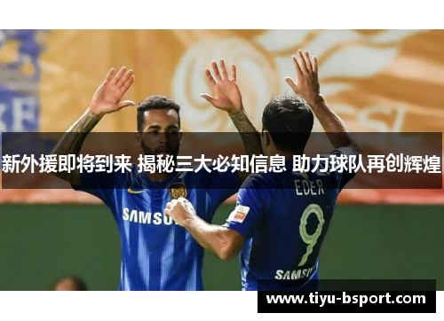 新外援即将到来 揭秘三大必知信息 助力球队再创辉煌 新外援即将到来 揭秘三大必知信息 助力球队再创辉煌