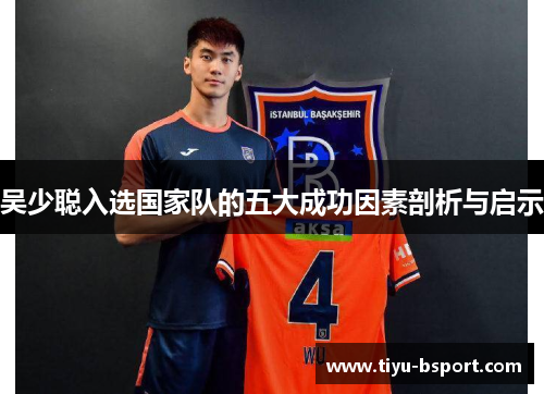 吴少聪入选国家队的五大成功因素剖析与启示 吴少聪入选国家队的五大成功因素剖析与启示