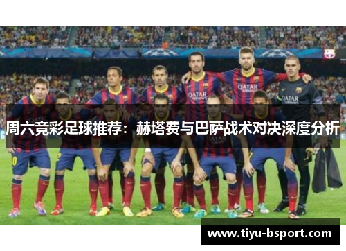 周六竞彩足球推荐：赫塔费与巴萨战术对决深度分析