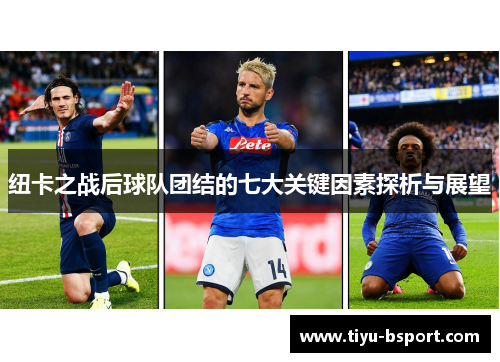 纽卡之战后球队团结的七大关键因素探析与展望