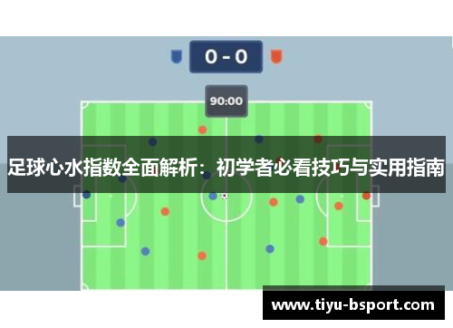 足球心水指数全面解析:初学者必看技巧与实用指南 足球心水指数全面解析:初学者必看技巧与实用指南