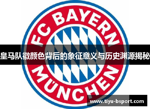 皇马队徽颜色背后的象征意义与历史渊源揭秘
