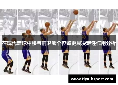 在现代篮球中腰与前卫哪个位置更具决定性作用分析 在现代篮球中腰与前卫哪个位置更具决定性作用分析