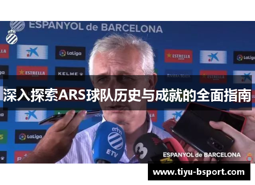 深入探索ARS球队历史与成就的全面指南 深入探索ARS球队历史与成就的全面指南
